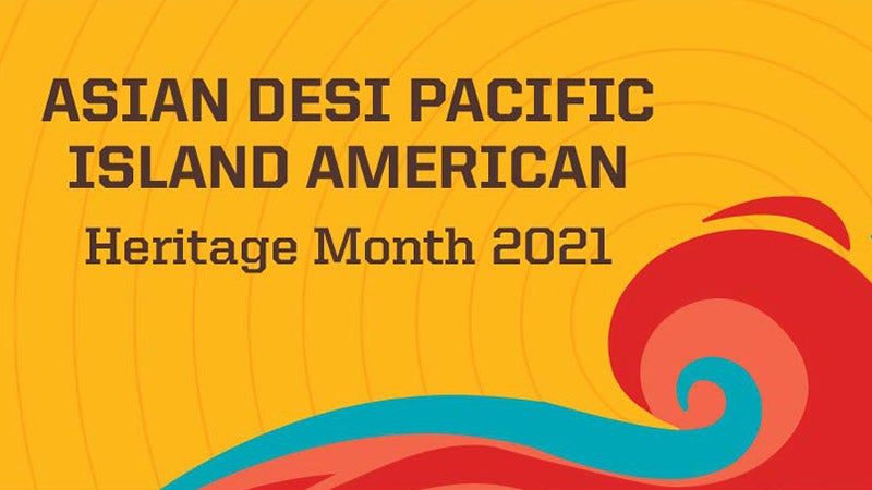 Asian, Desi, Pacific Islander Heritage Month 2021