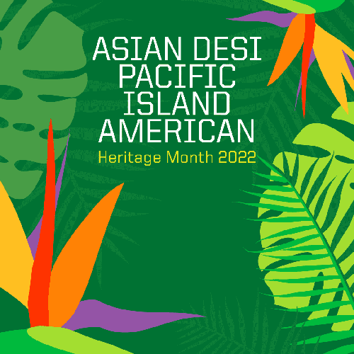 Asian Desi Pacific Island Heritage Month 2022