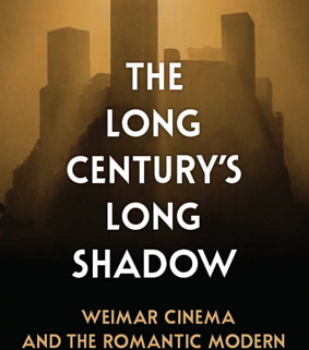The Long Century’s Long Shadow: Weimar Cinema and the Romantic Modern