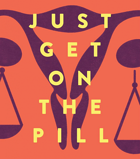 Just Get On The Pill: The Uneven Burden of Reproductive Politics