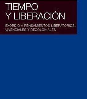 Time and Liberation: Exordium to Liberatory, Experiential, and Decolonial Thought (Tiempo y Liberaci