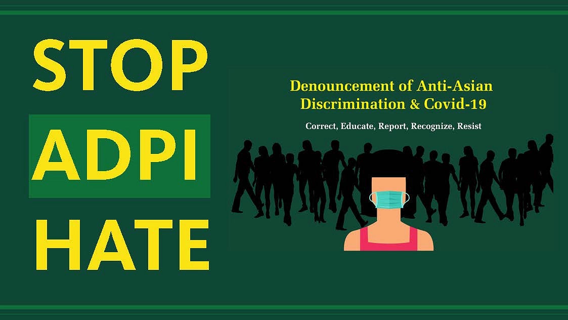 Stop ADPI Hate; Denouncement of Anti-Asian Discrimination & COVID-19: Correct, Educate, Report, Recognize, Resist