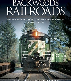 Backwoods Railroads: Branchlines and Shortlines of Western Oregon (revised)